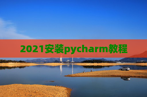 2021安装pycharm教程